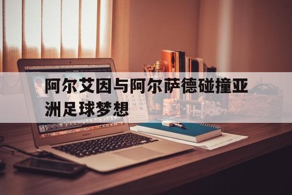 包含阿尔艾因与阿尔萨德碰撞亚洲足球梦想的词条